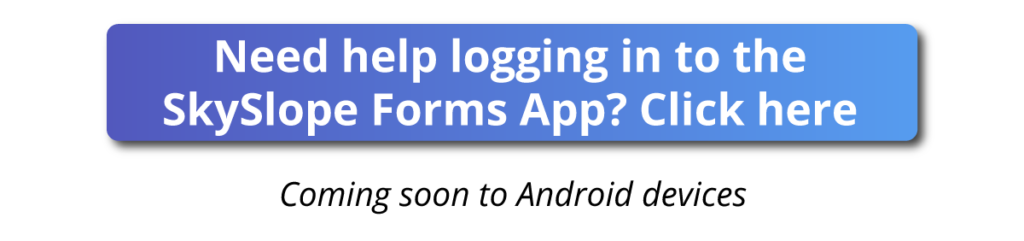 "Need help logging in to the SkySlope Forms App? Click here" Button
